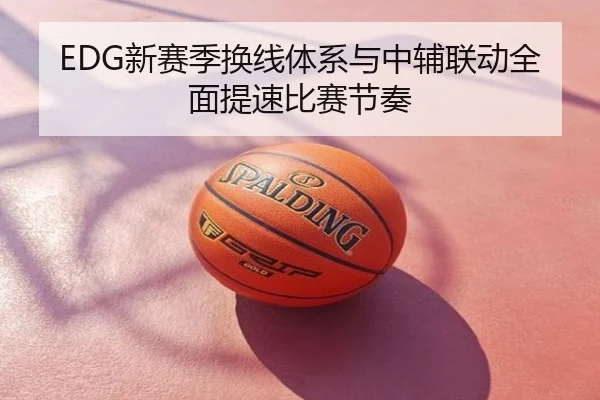 EDG新赛季换线体系与中辅联动全面提速比赛节奏