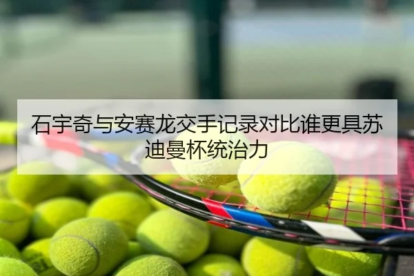 石宇奇与安赛龙交手记录对比谁更具苏迪曼杯统治力